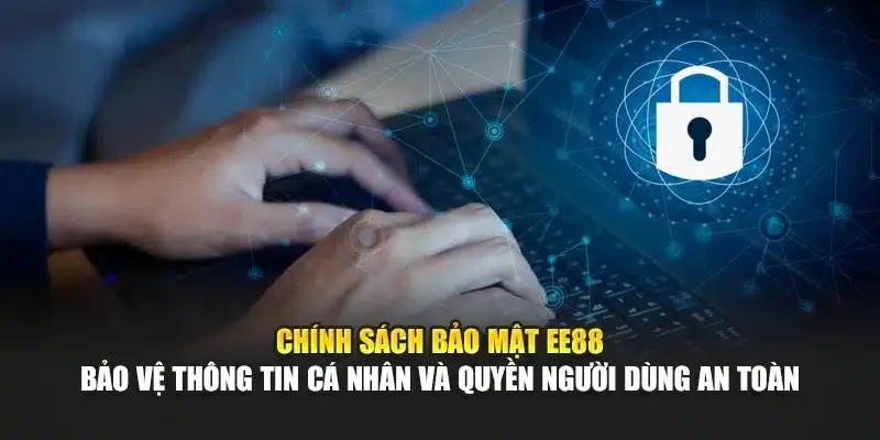 Chính sách bảo mật Ee88 bảo vệ thông tin cá nhân