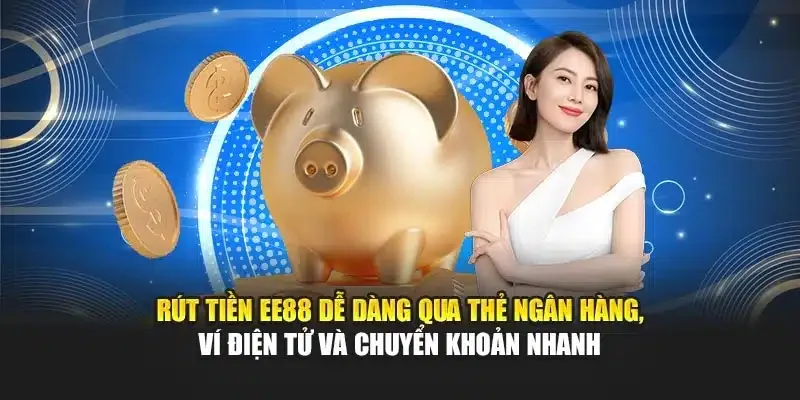 Rút tiền Ee88 giúp người chơi nhận tiền thắng nhanh chóng